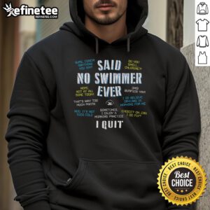 Alt Text: Funny 'Said No Swimmer Ever' hoodie featuring competitive swimming quotes, perfect for swim enthusiasts.