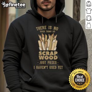 Funny woodworking hoodie with a slogan about scrap wood, perfect for carpenters and woodworking enthusiasts.
