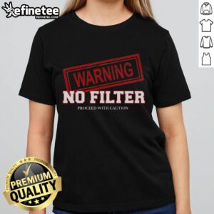 Funny Warning No Filter Proceed With Caution Ladies Tee design featuring humorous text on a stylish shirt.