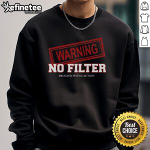 Funny warning sweatshirt featuring 'No Filter, Proceed With Caution' text in bold, vibrant colors for a humorous style.