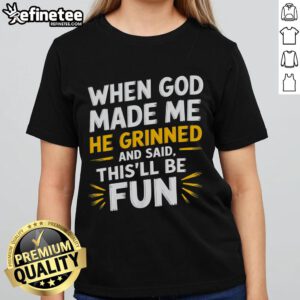 Alt Text: Funny religious quote tee for ladies: 'When God made me, He said this'll be fun' - humor and faith in fashion.