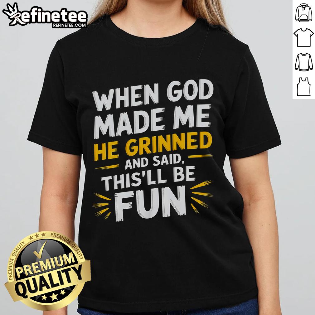 Alt Text: Funny religious quote tee for ladies: 'When God made me, He said this'll be fun' - humor and faith in fashion.