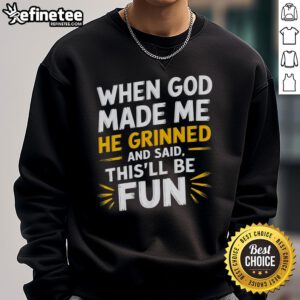Funny religious quote sweatshirt featuring 'When God Made Me He Said Thisll Be Fun' design, perfect for casual wear.