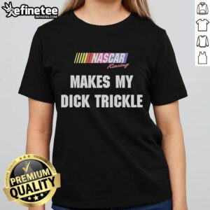 Good Makes My Dick Trickle NASCAR Racing Ladies Tee featuring a fun graphic design for female racing fans.