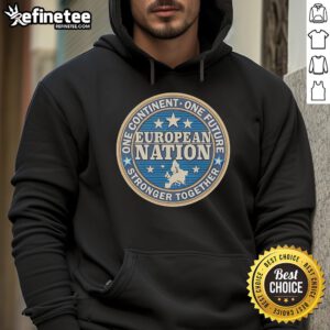 Good One Continent One Future Stronger Together European Nation hoodie design featuring a united Europe graphic.