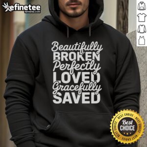 Happy Beautifully Broken Perfectly Loved Gracefully Saved Hoodie in vibrant colors, perfect for casual wear and inspiration.