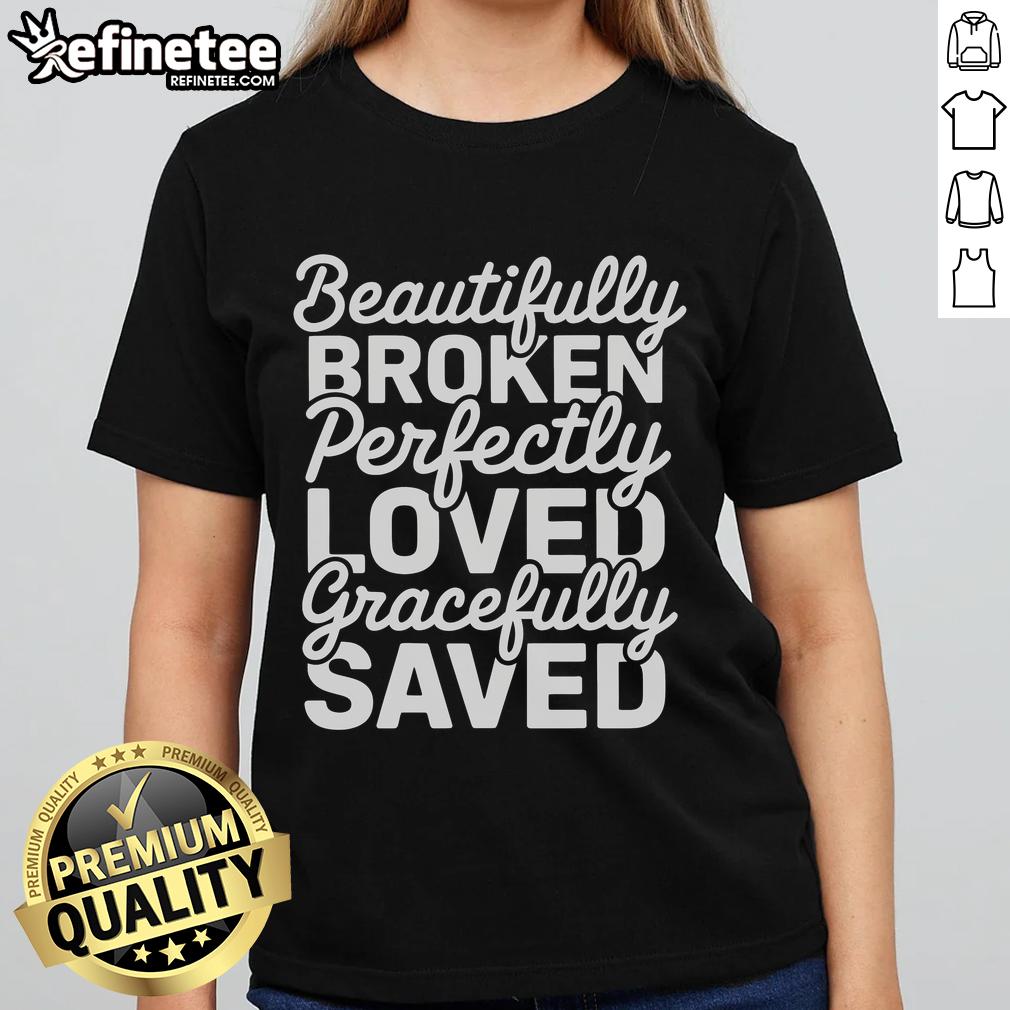Happy Beautifully Broken Perfectly Loved Gracefully Saved Ladies Tee featuring a vibrant design and uplifting message.
