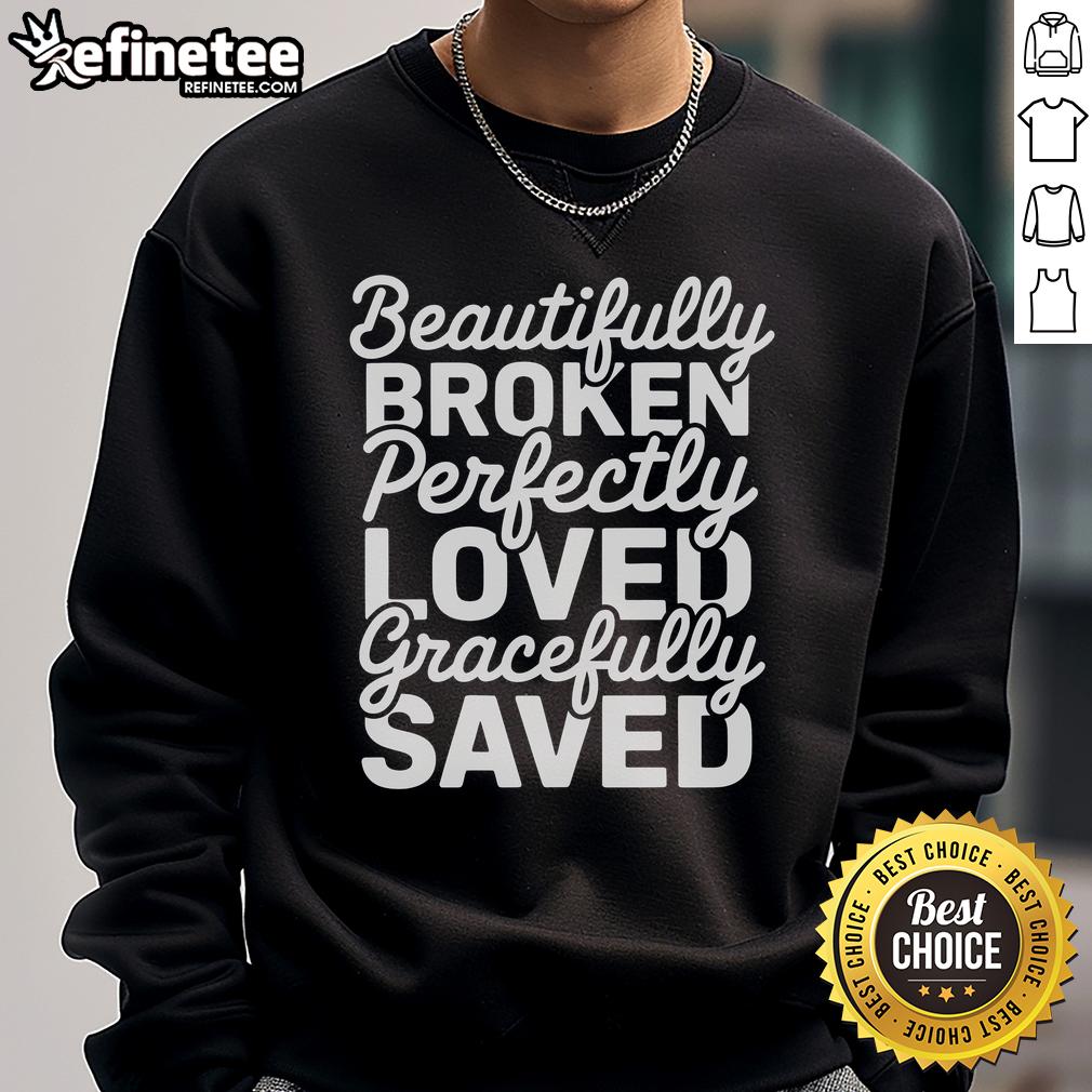 Happy Beautifully Broken Perfectly Loved Gracefully Saved Sweatshirt on a model showcasing its stylish design and message.