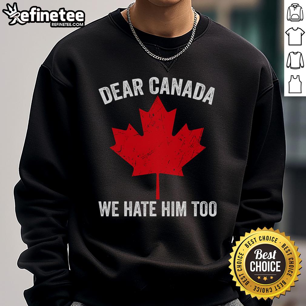 Hot Maple Leaf Dear Canada We Hate Him Too sweatshirt featuring a bold graphic design and cozy fit for fans.