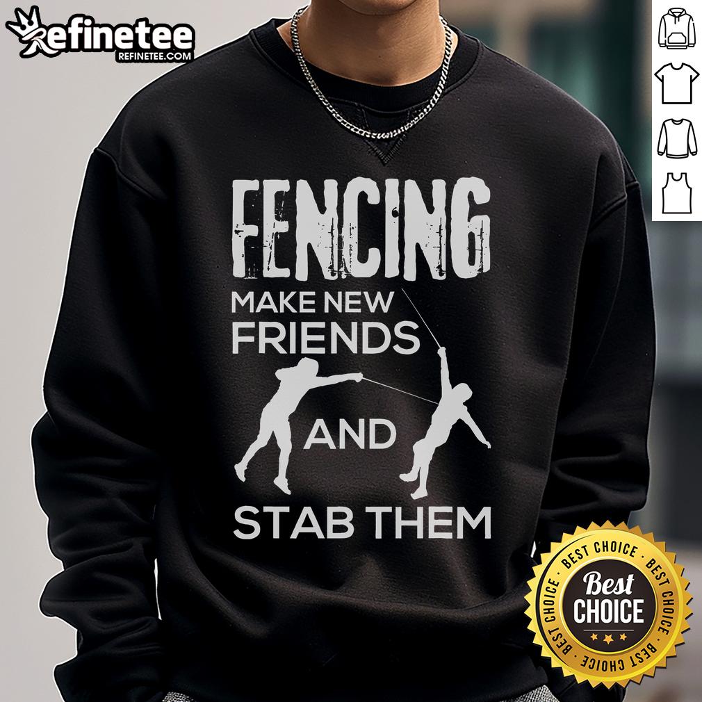 Alt Text: Nice Fencing Make New Friends And Stab Them Fencer Sweatshirt showcasing a stylish design for fencing enthusiasts.