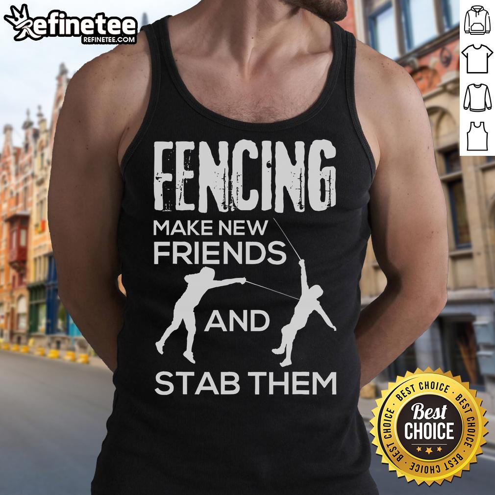 Fencer tank top featuring 'Nice Fencing Make New Friends And Stab Them' design, perfect for fencing enthusiasts.