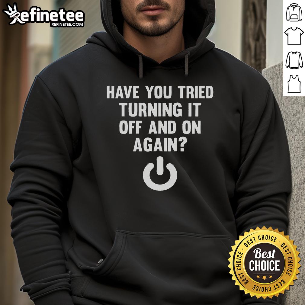 Alt Text: Funny hoodie with the phrase 'Have You Tried Turning It Off And On Again' perfect for tech enthusiasts.