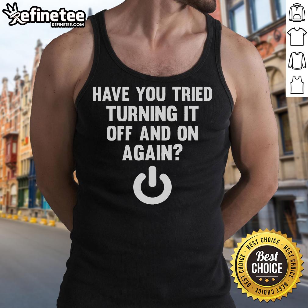 Funny tank top featuring 'Have you tried turning it off and on again?' perfect for tech enthusiasts and casual wear.
