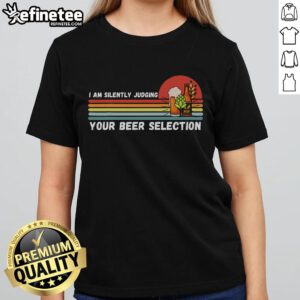Funny 'Nice I Am Silently Judging Your Beer Selection' ladies tee showcasing a playful design for beer lovers.