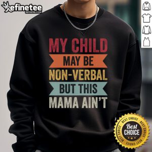 Autism mom sweatshirt featuring 'My child may be non-verbal, but this mama ain't' design, perfect for proud parents.