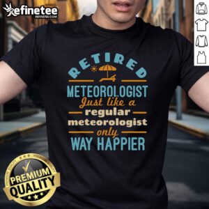 Nice retired meteorologist wearing a 'Happier' T-shirt, celebrating a joyful weather retirement.
