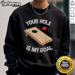 Nice Your Hole Is My Goal Cornhole Team Sweatshirt for bean bag lovers, featuring a fun design perfect for game day.