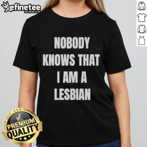 Official A Roy Nobody Knows That I Am Lesbian Ladies Tee showcasing a stylish design for LGBTQ+ pride and fashion.