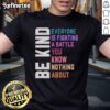 Alt Text: Official Be Kind Everyone Is Fighting A Battle T-Shirt featuring a positive message and stylish design.