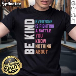 Alt Text: Official Be Kind Everyone Is Fighting A Battle T-Shirt featuring a positive message and stylish design.