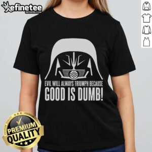 Official Evil Will Always Triumph Because Good Is Dumb Star Wars Ladies Tee featuring a bold graphic design.