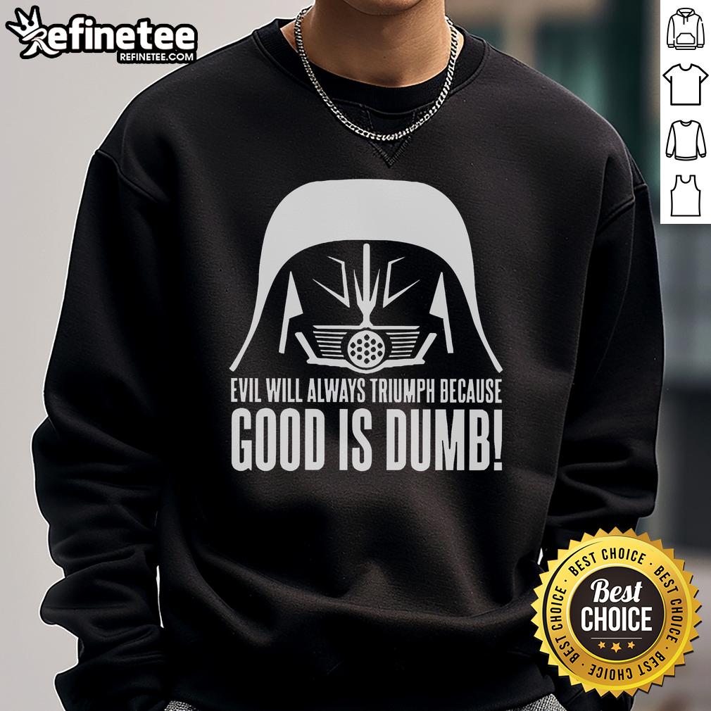 Official Evil Will Always Triumph Because Good Is Dumb Star Wars Sweatshirt featuring iconic Star Wars design and quote.