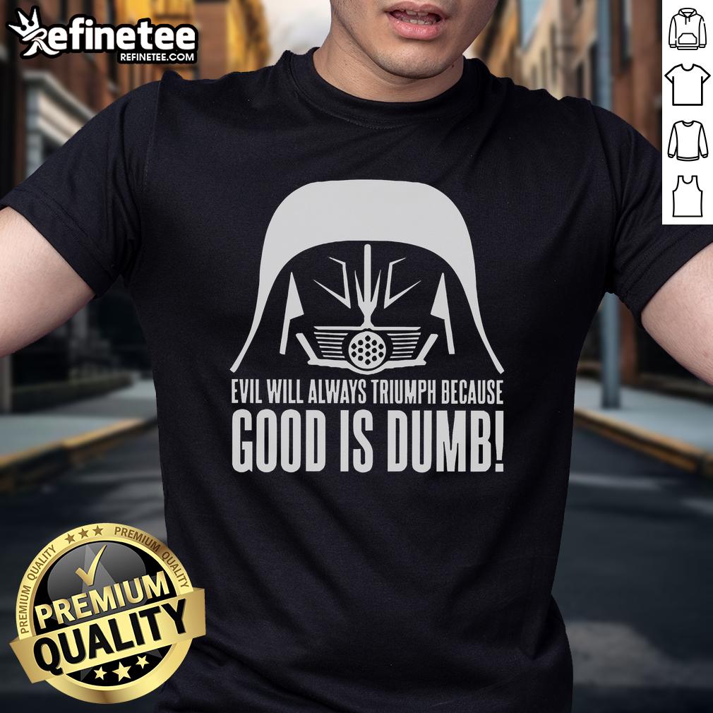 Official Evil Will Always Triumph Because Good Is Dumb Star Wars T Shirt