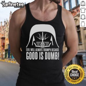 Official Evil Will Always Triumph Because Good Is Dumb Star Wars Tank Top featuring iconic quote and stylish design.