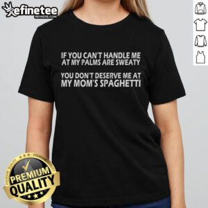 Official 'If You Can't Handle Me At My Palms Are Sweaty, You Don't Deserve Me At My Mom's Spaghetti' Ladies Tee design.