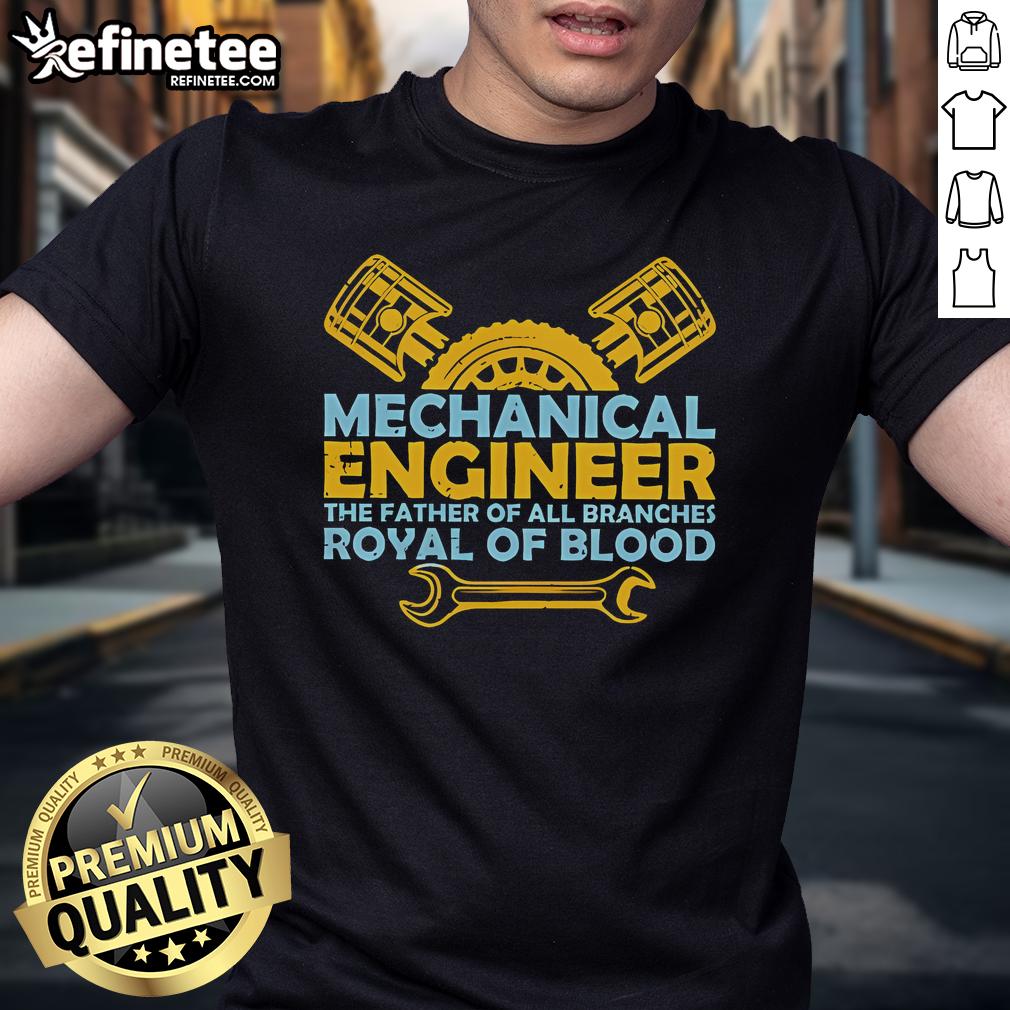Official Mechanical Engineer The Father Of All Branches Royal Of Blood T Shirt