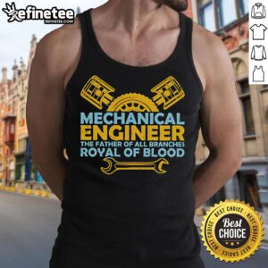 Official Mechanical Engineer tank top featuring the phrase 'The Father of All Branches' in bold design.