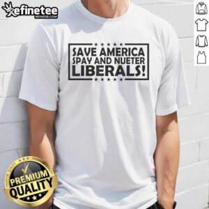 Official Save America Spay And Neuter Liberals T-Shirt featuring bold text design for political activism and support.