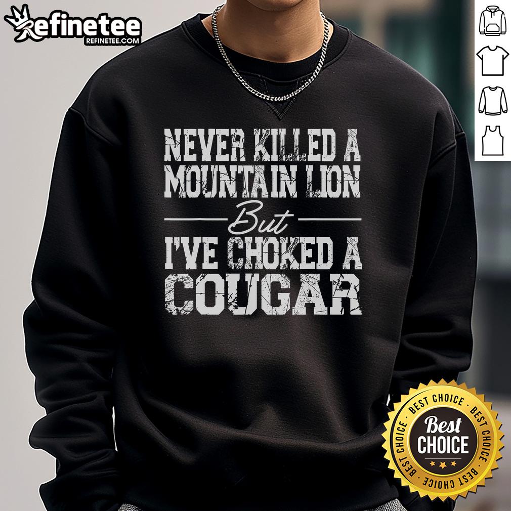 Awesome sweatshirt design reading 'Nice, Never Killed a Mountain Lion, But I've Choked a Cougar' for casual wear.