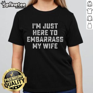 Funny 'I'm Just Here to Embarrass My Wife' tee for husbands, perfect for playful couples and humorous gifts.