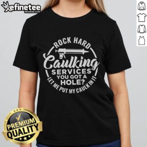 Funny rock-themed tee featuring 'You Got A Hole, Let Me Put My Caulk In It' for caulking services humor.