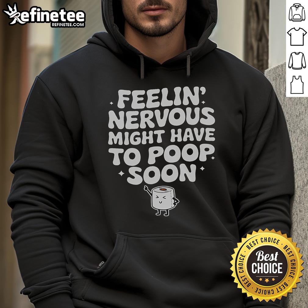 Funny saying hoodie with a quote about feeling nervous and needing to poop, perfect for humor lovers.