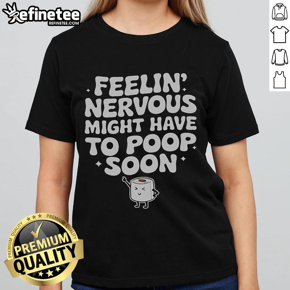 Funny saying quote on a ladies tee about feeling nervous and needing to poop soon - humorous graphic design.