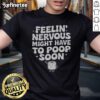Funny Saying Quote T-Shirt featuring 'Feeling Nervous? Might Have to Poop Soon' humor for lighthearted moments.