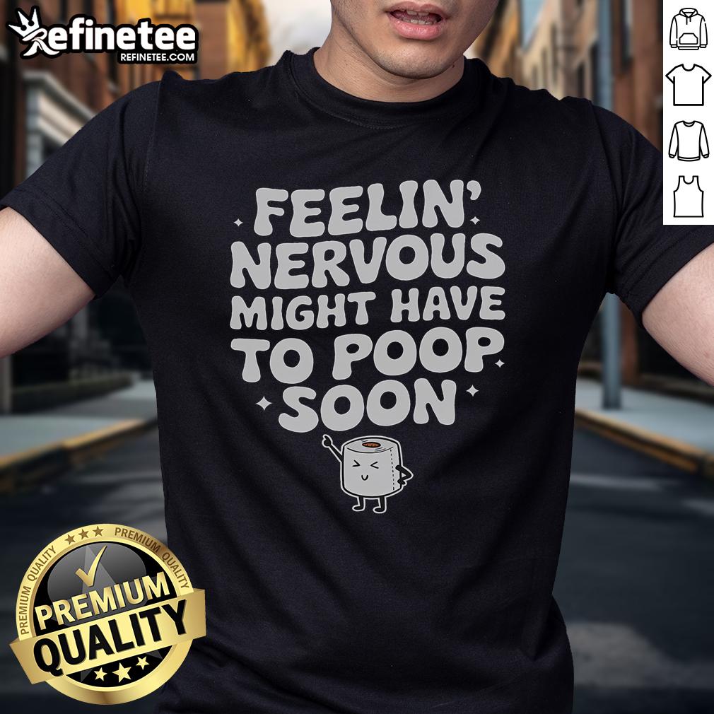 Funny Saying Quote T-Shirt featuring 'Feeling Nervous? Might Have to Poop Soon' humor for lighthearted moments.