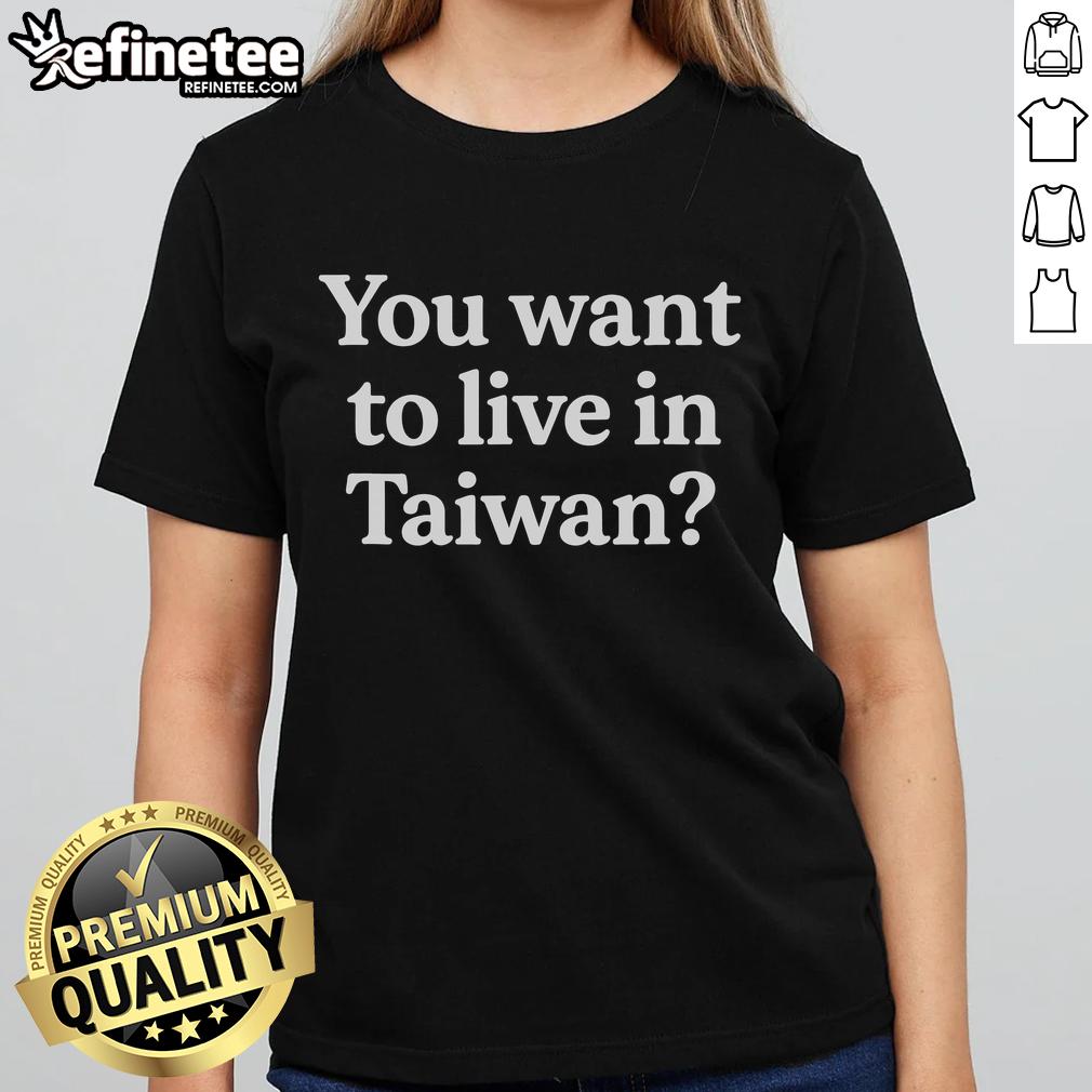 Funny 'You Want to Live in Taiwan' ladies tee featuring playful graphics perfect for Taiwan enthusiasts and humor lovers.