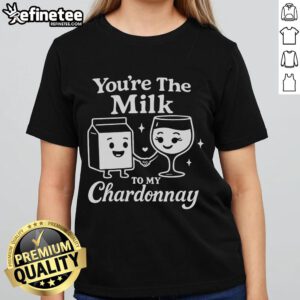 Funny 'You're The Milk To My Chardonnay' tee for cute wine ladies, perfect for wine lovers and playful gifts.