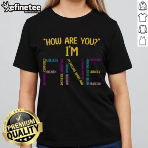 Emotional awareness ladies tee featuring 'Good, How Are You? I'm Fine' design for mental health awareness fashion.
