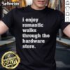 Good I Enjoy Romantic Walks Through The Hardware Store T-Shirt featuring a fun graphic design for DIY lovers.