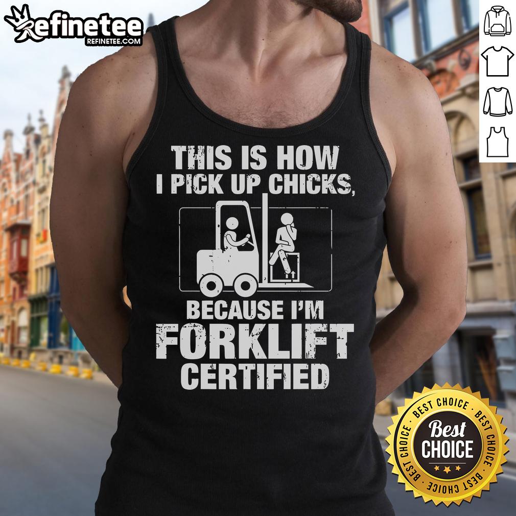 Vintage tank top reading 'Good, This Is How I Pick Up Chicks, I'm Forklift Certified' for humorous and casual style.