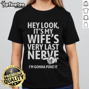 Funny ladies tee featuring 'Hey Look It's My Wife's Very Last Nerve, I'm Gonna Poke It' design for humor lovers.
