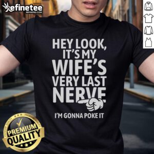 Alt Text: Hey Look It's My Wife's Very Last Nerve I'm Gonna Poke It T-Shirt design featuring humorous text and playful graphics.