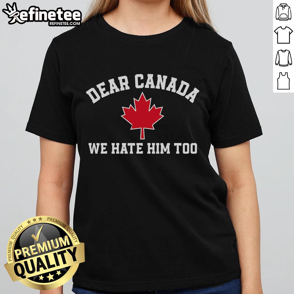 Premium ladies tee featuring 'Hot Dear Canada, We Hate Him Too' with a maple leaf design, perfect for Canadian pride.