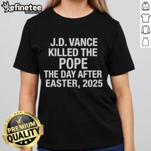 Hot JD Vance Killed The Pope The Day After Easter 2025 Ladies Tee featuring bold graphic design and vibrant colors.