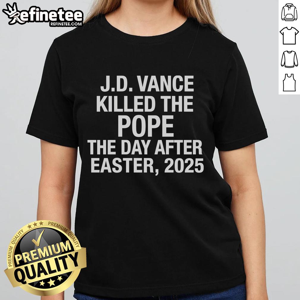 Hot JD Vance Killed The Pope The Day After Easter 2025 Ladies Tee featuring bold graphic design and vibrant colors.