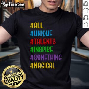 Nice All Unique Talents Inspire Something Magical T-Shirt featuring a vibrant design celebrating creativity and individuality.